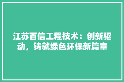 江苏百信工程技术:创新驱动,铸就绿色环保新篇章